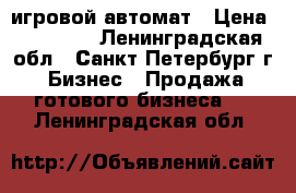 Love push игровой автомат › Цена ­ 95 000 - Ленинградская обл., Санкт-Петербург г. Бизнес » Продажа готового бизнеса   . Ленинградская обл.